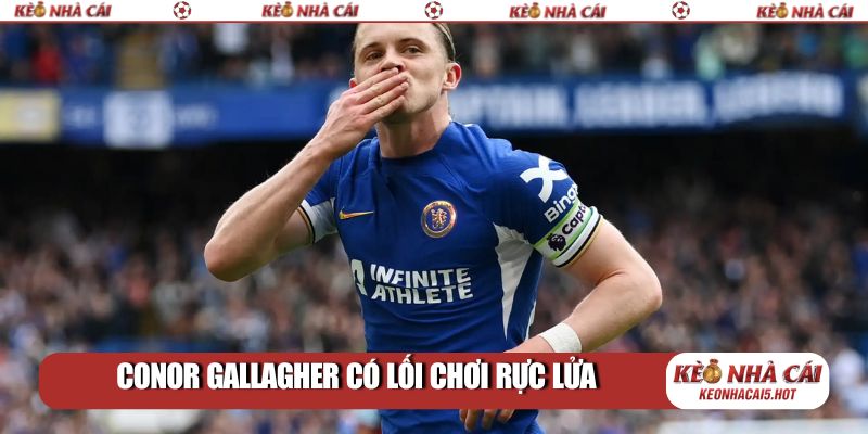 Conor Gallagher có lối chơi rực lửa