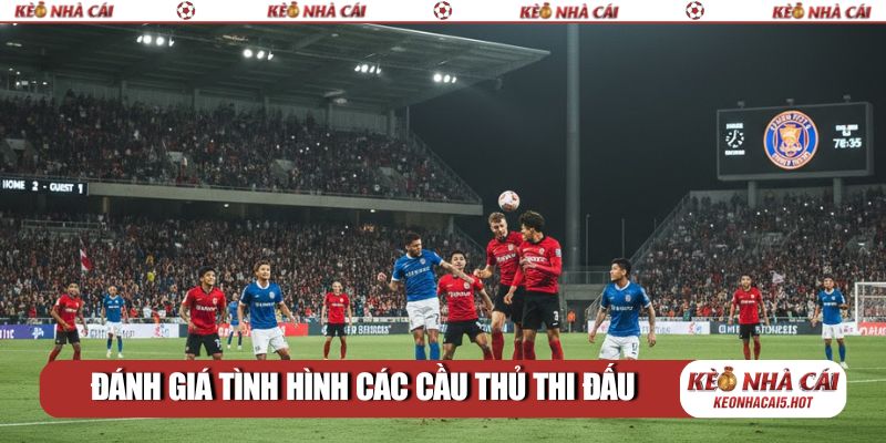 Đánh giá tình hình các cầu thủ thi đấu