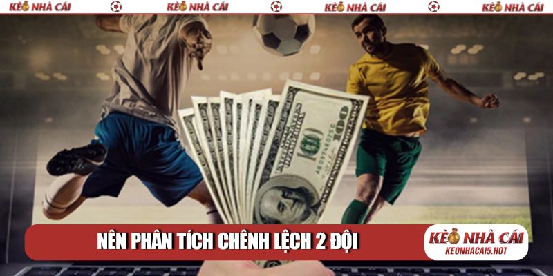 Nên phân tích chênh lệch 2 đội