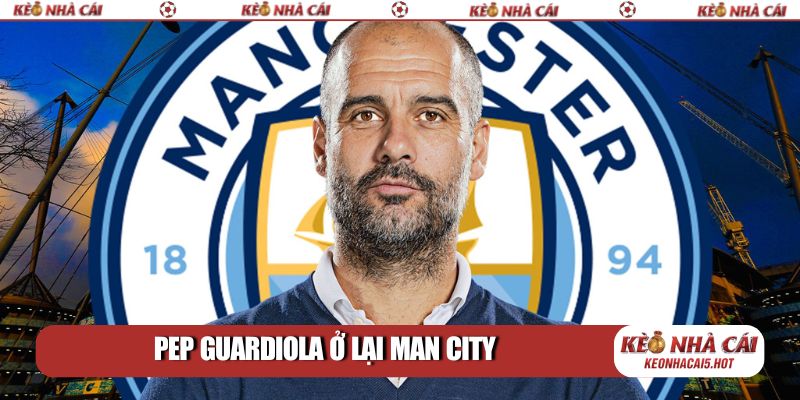 Pep Guardiola ở lại Man City: Kỷ nguyên thống trị kéo dài