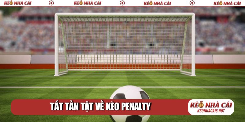 Tất tần tật về kèo penalty