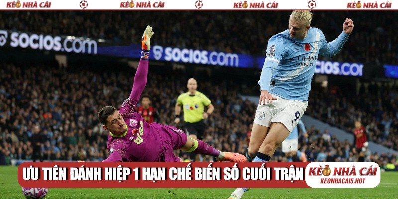 Ưu tiên đánh hiệp 1 hạn chế biến số cuối trận